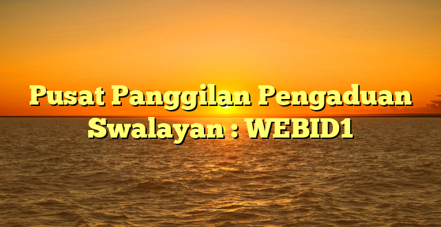 Pusat Panggilan Pengaduan   Swalayan : WEBID1